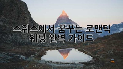 스위스에서 꿈꾸는 로맨틱 웨딩: 완벽 가이드
