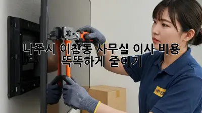 나주시 이창동 사무실 이사, 비용 똑똑하게 줄이기!